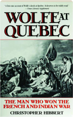 WOLFE AT QUEBEC: The Man Who Won the French and Indian War