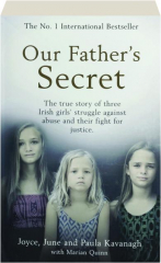 OUR FATHER'S SECRET: The True Story of Three Irish Girls' Struggle Against Abuse and Their Fight for Justice