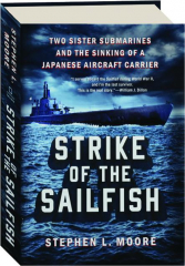 STRIKE OF THE SAILFISH: Two Sister Submarines and the Sinking of a Japanese Aircraft Carrier