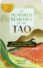 THE HUNDRED REMEDIES OF THE TAO: Spiritual Wisdom for Interesting Times