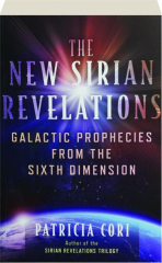 THE NEW SIRIAN REVELATIONS: Galactic Prophecies from the Sixth Dimension