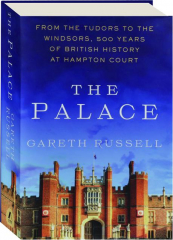 THE PALACE: From the Tudors to the Windsors, 500 Years of British History at Hampton Court