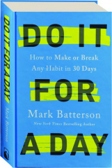 DO IT FOR A DAY: How to Make or Break Any Habit in 30 Days