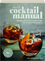 THE COMPLETE COCKTAIL MANUAL: Recipes and Tricks of the Trade for Modern Mixologists