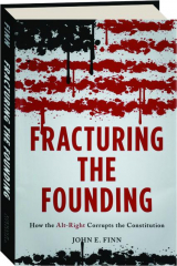 FRACTURING THE FOUNDING: How the Alt-Right Corrupts the Constitution