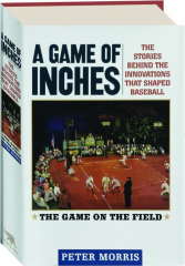 A GAME OF INCHES: The Stories Behind the Innovations That Shaped Baseball