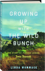 GROWING UP WITH THE WILD BUNCH: The Story of Pioneer Legend Josie Bassett