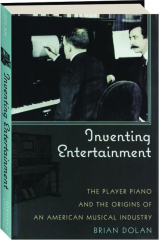 INVENTING ENTERTAINMENT: The Player Piano and the Origins of an American Musical Industry