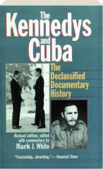 THE KENNEDYS AND CUBA, REVISED EDITION: The Declassified Documentary History