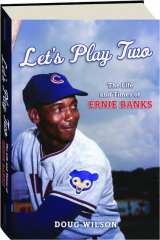 LET'S PLAY TWO: The Life and Times of Ernie Banks