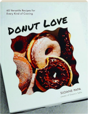 DONUT LOVE: 60 Versatile Recipes for Every Kind of Craving