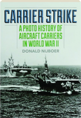 CARRIER STRIKE: A Photo History of Aircraft Carriers in World War II