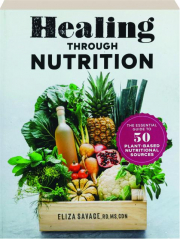 HEALING THROUGH NUTRITION: The Essential Guide to 50 Plant-Based Nutritional Sources