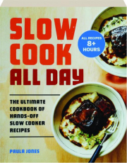 SLOW COOK ALL DAY: The Ultimate Cookbook of Hands-Off Slow Cooker Recipes