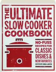 THE ULTIMATE SLOW COOKER COOKBOOK: No-Fuss Recipes for Classic Dishes & New Favorites