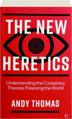 THE NEW HERETICS: Understanding the Conspiracy Theories Polarizing the World