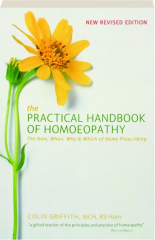 THE PRACTICAL HANDBOOK OF HOMOEOPATHY, REVISED EDITION: The How, When, Why & Which of Home Prescribing