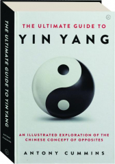 THE ULTIMATE GUIDE TO YIN YANG: An Illustrated Exploration of the Chinese Concept of Opposites