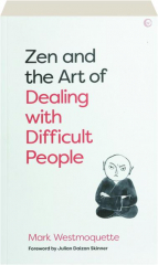 ZEN AND THE ART OF DEALING WITH DIFFICULT PEOPLE