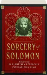 THE SORCERY OF SOLOMON: A Guide to the 44 Planetary Pentacles of the Magician King