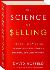 THE SCIENCE OF SELLING: Proven Strategies to Make Your Pitch, Influence Decisions, and Close the Deal