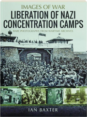 LIBERATION OF NAZI CONCENTRATION CAMPS: Images of War