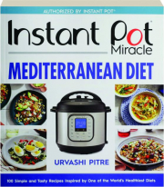 INSTANT POT MIRACLE MEDITERRANEAN DIET COOKBOOK: 100 Simple and Tasty Recipes Inspired by One of the World's Healthiest Diets