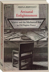 ARTISANAL ENLIGHTENMENT: Science and the Mechanical Arts in Old Regime France