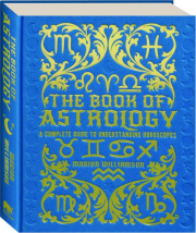 THE BOOK OF ASTROLOGY: A Complete Guide to Understanding Horoscopes