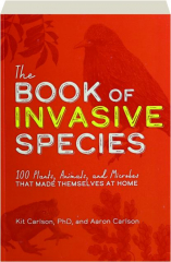THE BOOK OF INVASIVE SPECIES: 100 Plants, Animals, and Microbes That Made Themselves at Home