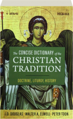 THE CONCISE DICTIONARY OF THE CHRISTIAN TRADITION: Doctrine, Liturgy, History