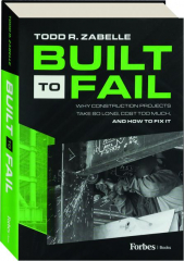 BUILT TO FAIL: Why Construction Projects Take So Long, Cost Too Much, and How to Fix It