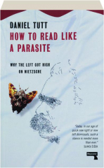 HOW TO READ LIKE A PARASITE: Why the Left Got High on Nietzsche