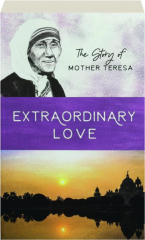 EXTRAORDINARY LOVE: The Story of Mother Teresa
