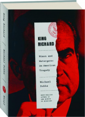 KING RICHARD: Nixon and Watergate--An American Tragedy