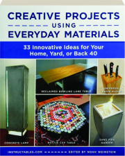 CREATIVE PROJECTS USING EVERYDAY MATERIALS: 33 Innovative Ideas for Your Home, Yard, or Back 40