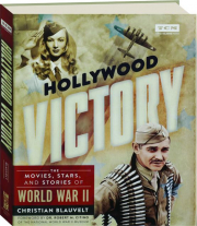 HOLLYWOOD VICTORY: The Movies, Stars, and Stories of World War II