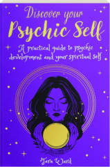 DISCOVER YOUR PSYCHIC SELF: A Practical Guide to Psychic Development and Your Spiritual Self