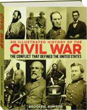 AN ILLUSTRATED HISTORY OF THE CIVIL WAR: The Conflict That Defined the United States