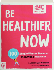 BE HEALTHIER NOW: 100 Simple Ways to Become Instantly Healthier