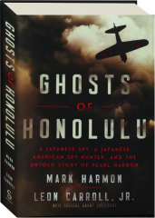 GHOSTS OF HONOLULU: A Japanese Spy, a Japanese American Spy Hunter, and the Untold Story of Pearl Harbor