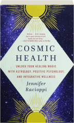 COSMIC HEALTH: Unlock Your Healing Magic with Astrology, Positive Psychology, and Integrative Wellness