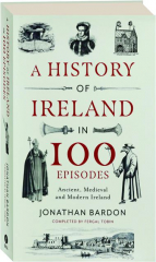 A HISTORY OF IRELAND IN 100 EPISODES: Ancient, Medieval and Modern Ireland
