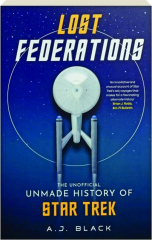 LOST FEDERATIONS: The Unofficial Unmade History of Star Trek
