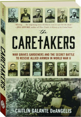 THE CARETAKERS: War Graves Gardeners and the Secret Battle to Rescue Allied Airmen in World War II