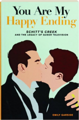 YOU ARE MY HAPPY ENDING: Schitt's Creek and the Legacy of Queer Television