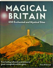 MAGICAL BRITAIN: 650 Enchanted and Mystical Sites