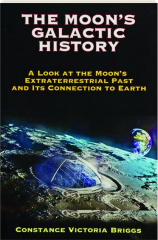 THE MOON'S GALACTIC HISTORY: A Look at the Moon's Extraterrestrial Past and Its Connection to Earth