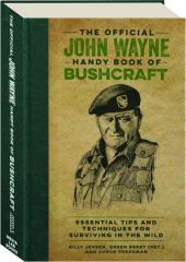 THE OFFICIAL JOHN WAYNE HANDY BOOK OF BUSHCRAFT: Essential Tips and Techniques for Surviving in the Wild