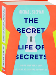 THE SECRET LIFE OF SECRETS: How Our Inner Worlds Shape Well-Being, Relationships, and Who We Are